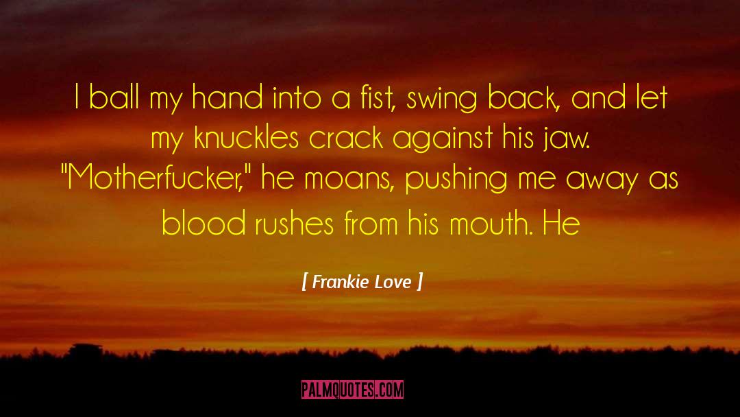 Frankie Love Quotes: I ball my hand into