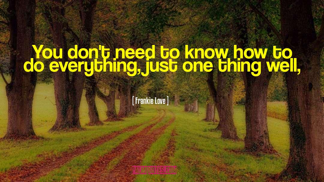 Frankie Love Quotes: You don't need to know