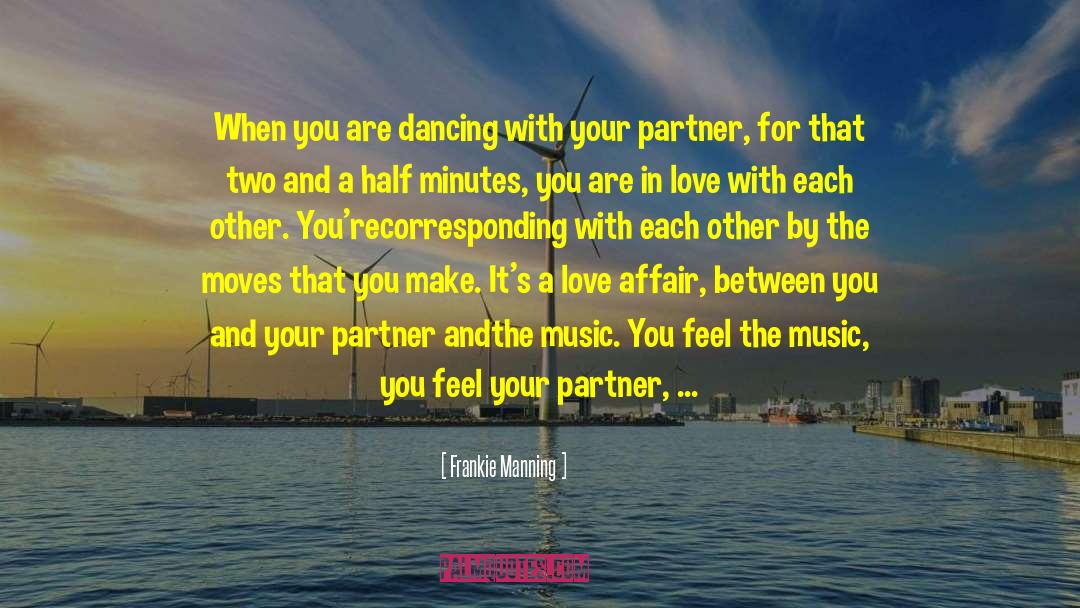 Frankie Manning Quotes: When you are dancing with