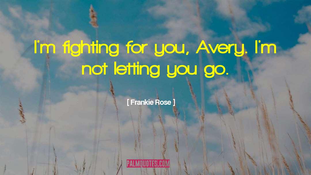 Frankie Rose Quotes: I'm fighting for you, Avery.