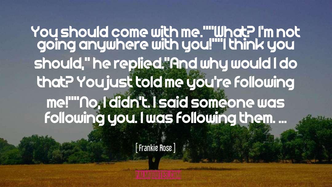 Frankie Rose Quotes: You should come with me.