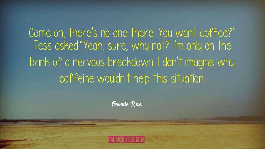 Frankie Rose Quotes: Come on, there's no one