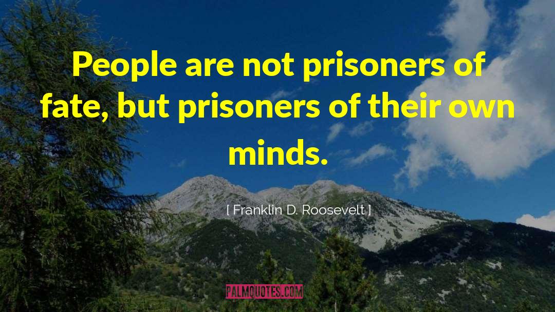 Franklin D. Roosevelt Quotes: People are not prisoners of