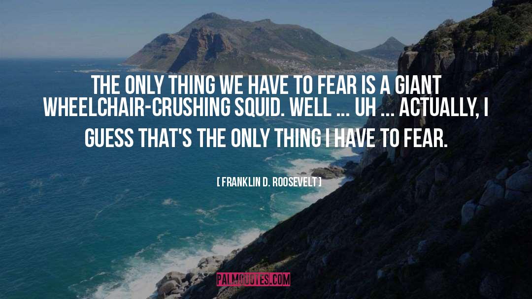 Franklin D. Roosevelt Quotes: The only thing we have