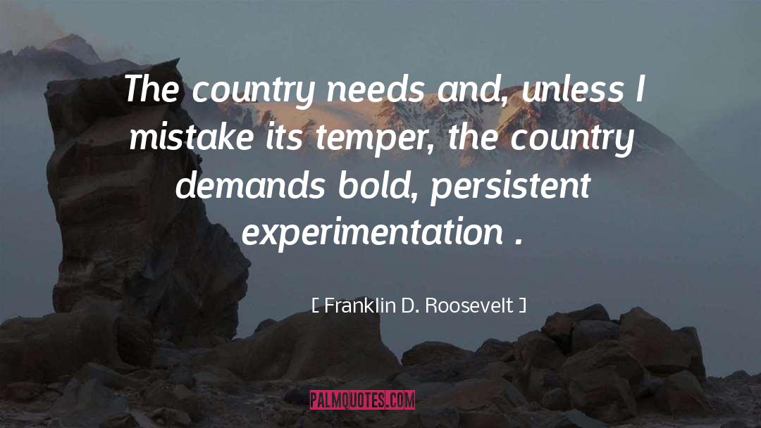 Franklin D. Roosevelt Quotes: The country needs and, unless