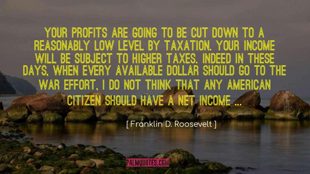 Franklin D. Roosevelt Quotes: Your profits are going to
