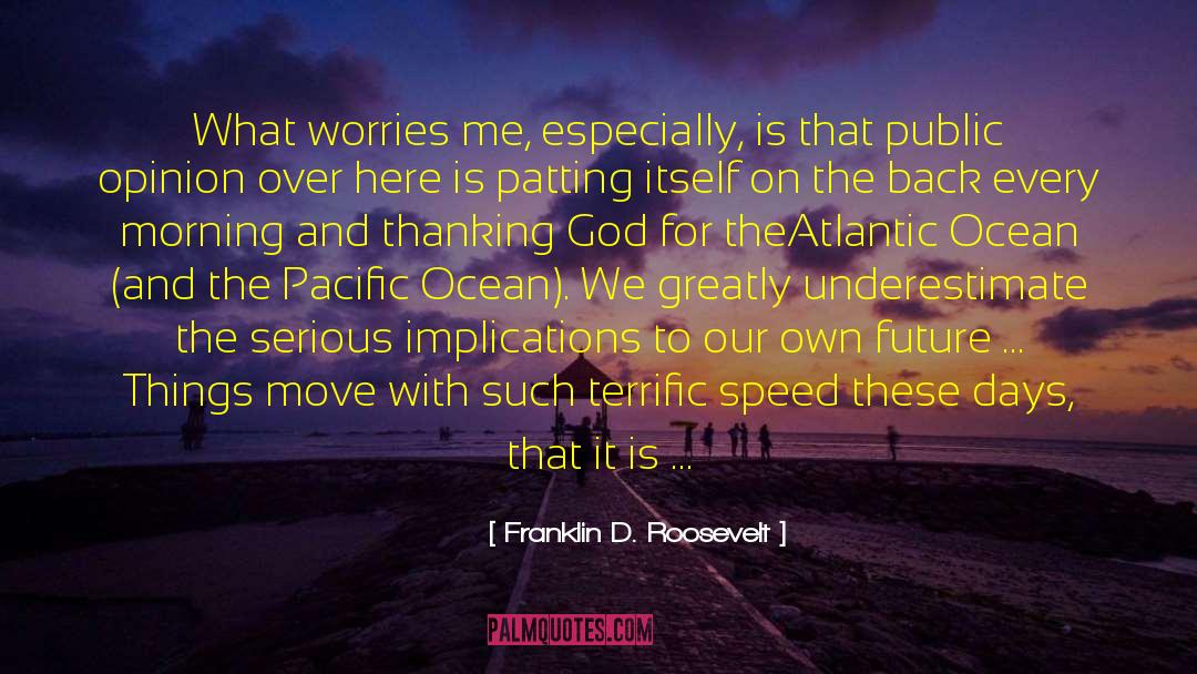 Franklin D. Roosevelt Quotes: What worries me, especially, is