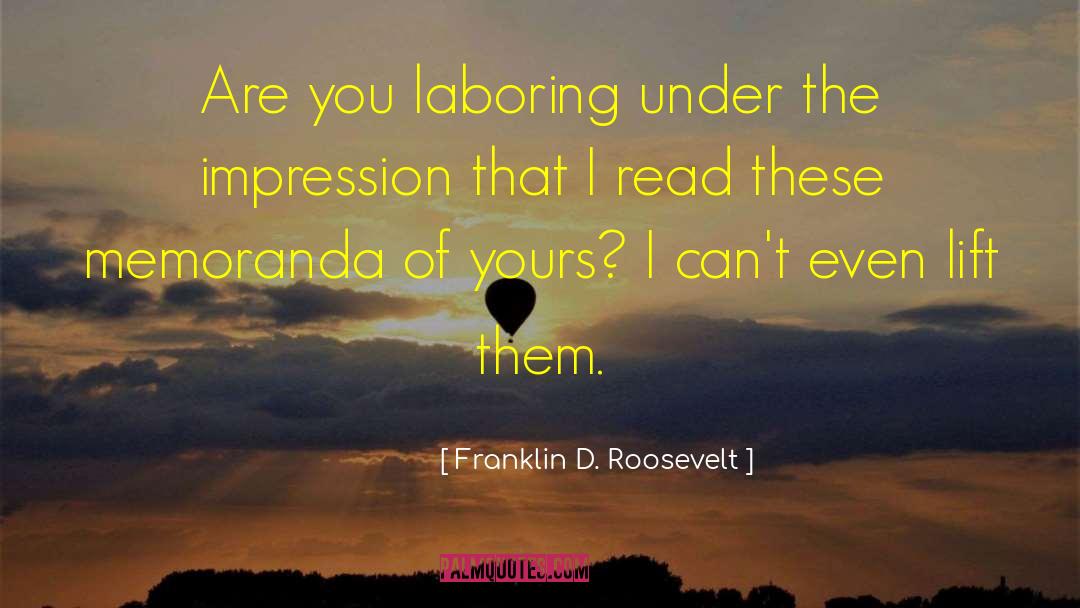 Franklin D. Roosevelt Quotes: Are you laboring under the