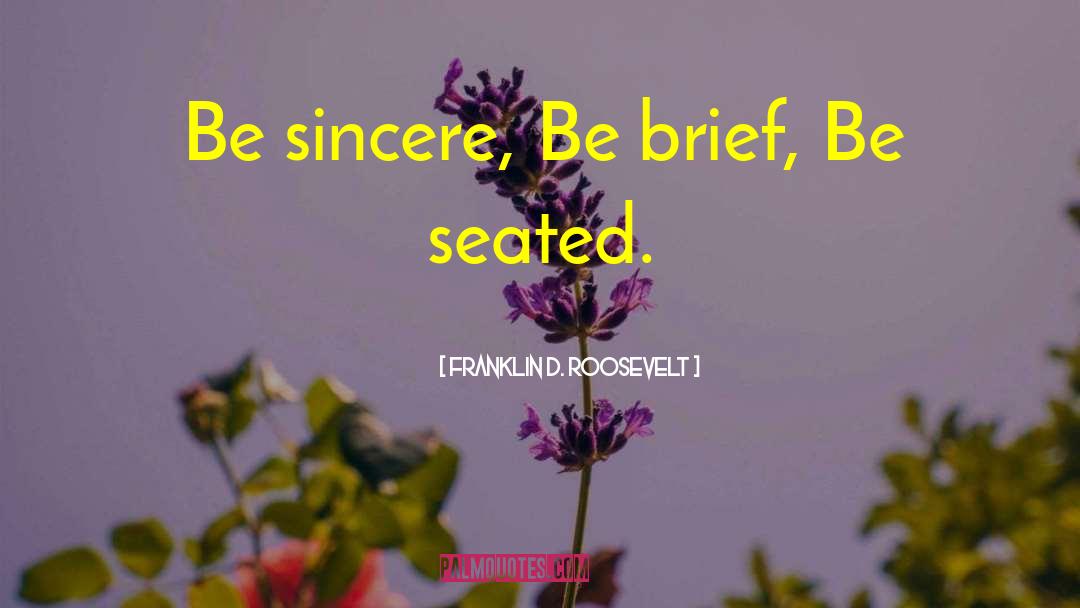 Franklin D. Roosevelt Quotes: Be sincere, Be brief, Be