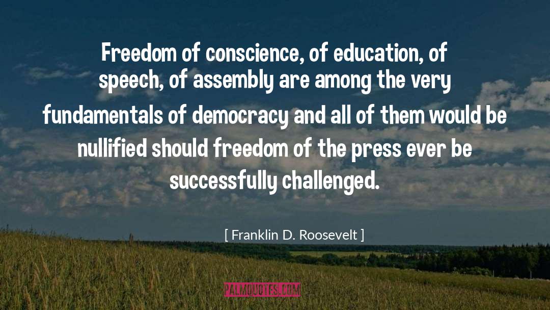 Franklin D. Roosevelt Quotes: Freedom of conscience, of education,