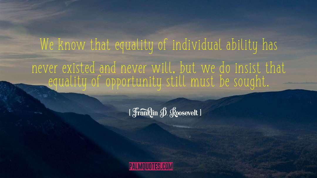 Franklin D. Roosevelt Quotes: We know that equality of