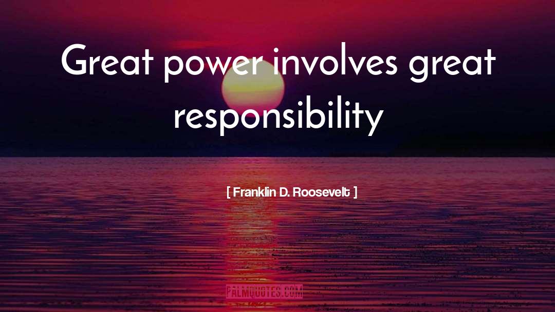 Franklin D. Roosevelt Quotes: Great power involves great responsibility