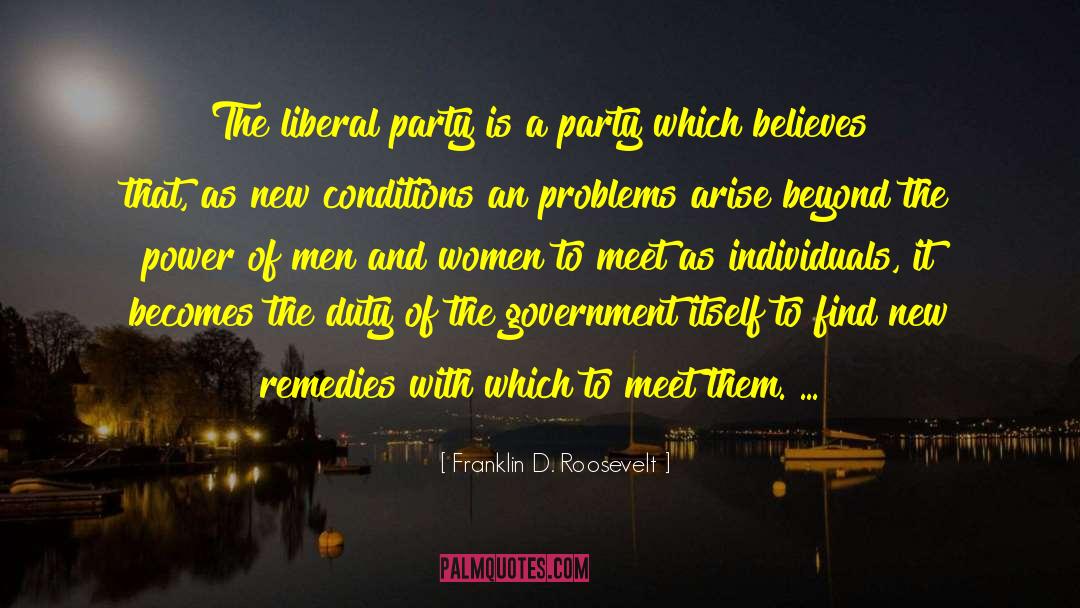 Franklin D. Roosevelt Quotes: The liberal party is a