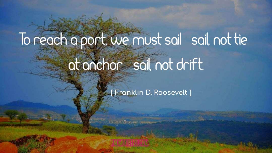 Franklin D. Roosevelt Quotes: To reach a port, we