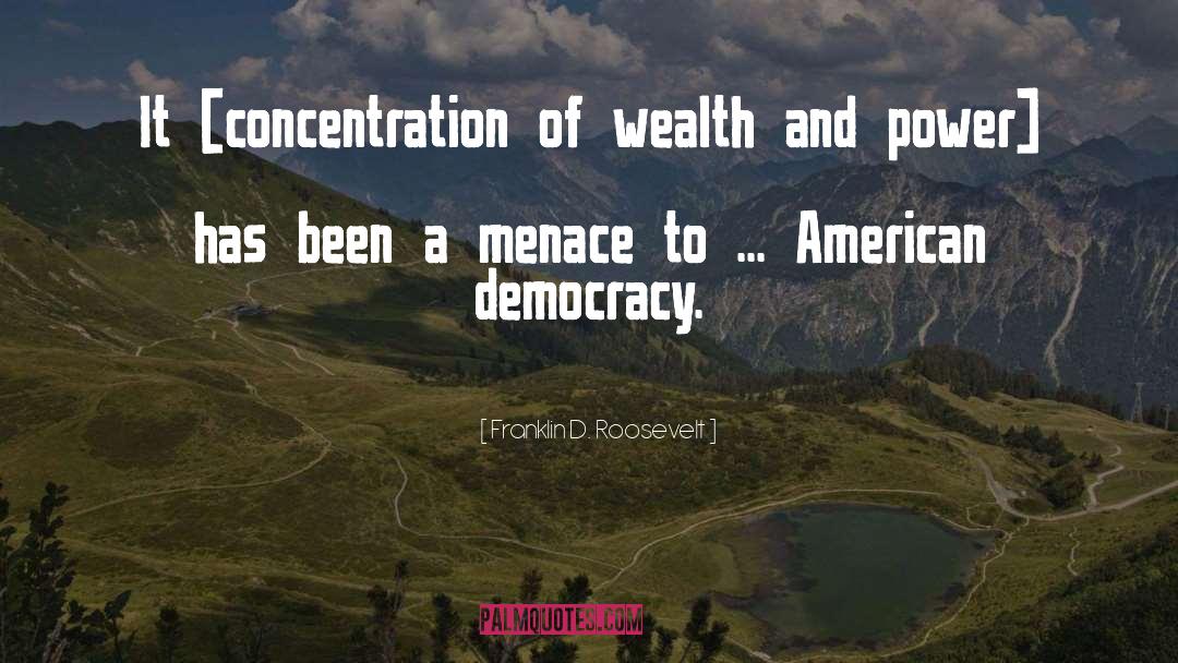 Franklin D. Roosevelt Quotes: It [concentration of wealth and