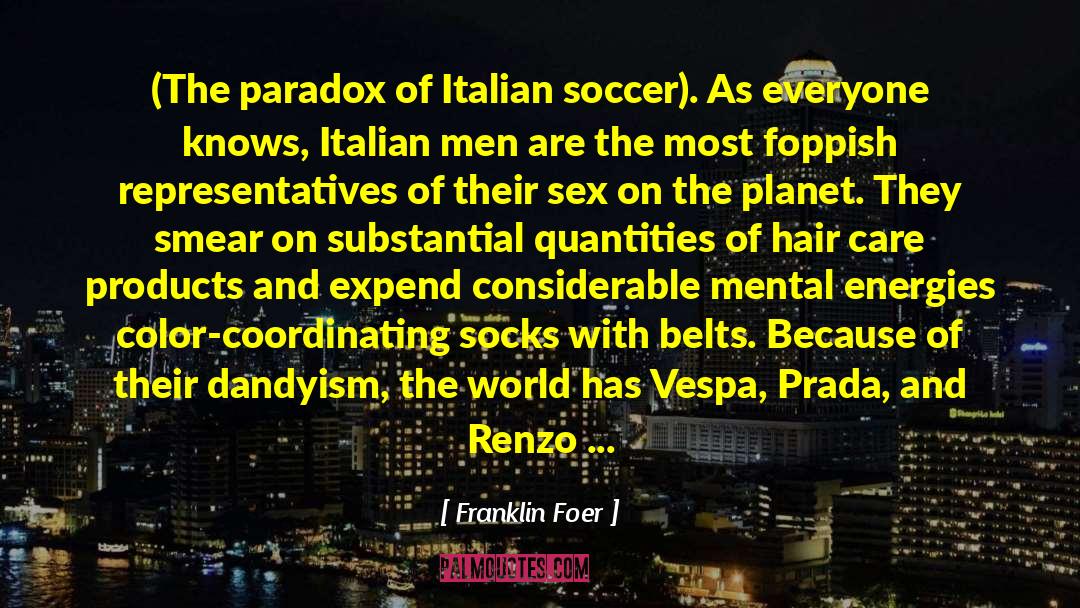 Franklin Foer Quotes: (The paradox of Italian soccer).