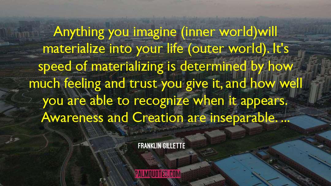 Franklin Gillette Quotes: Anything you imagine (inner world)will