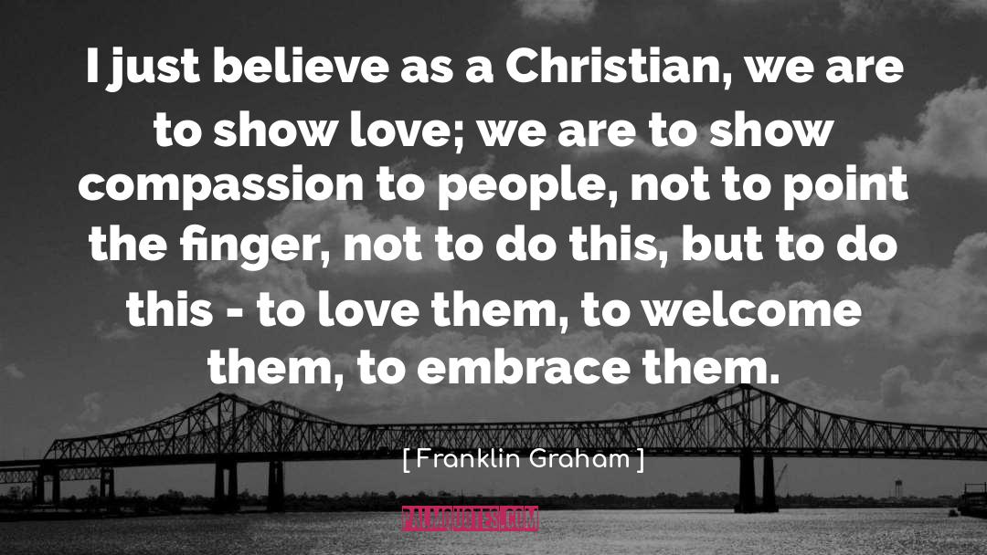 Franklin Graham Quotes: I just believe as a