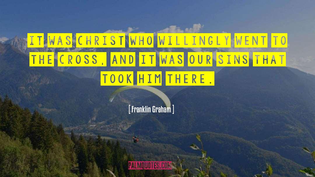 Franklin Graham Quotes: It was Christ who willingly
