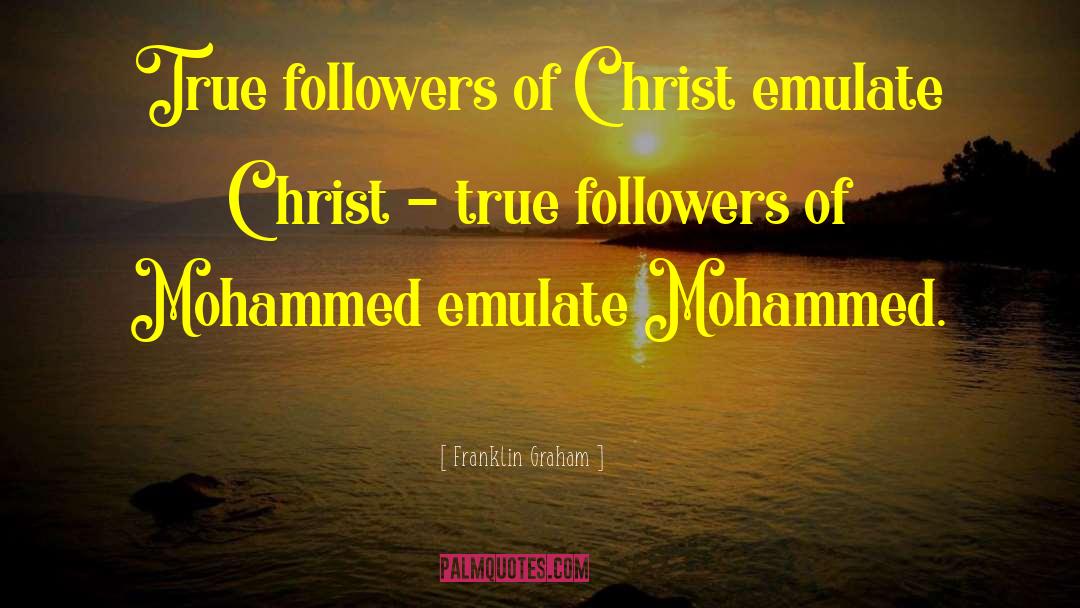 Franklin Graham Quotes: True followers of Christ emulate