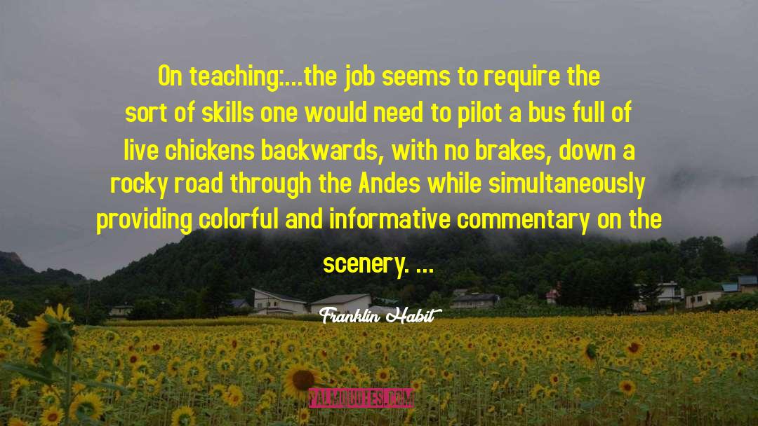 Franklin Habit Quotes: On teaching:...the job seems to