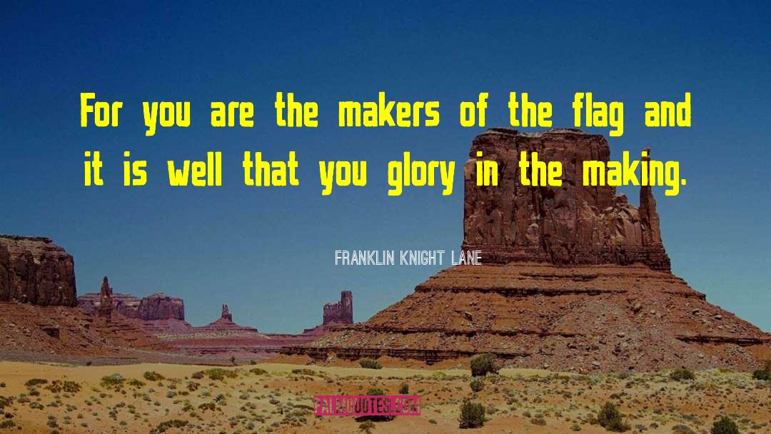 Franklin Knight Lane Quotes: For you are the makers