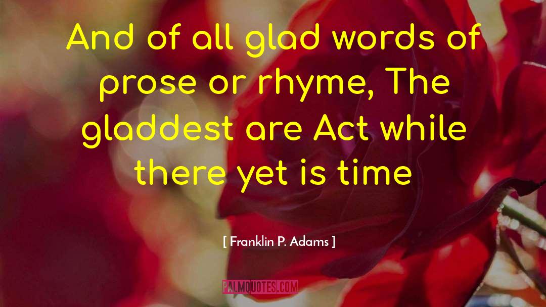 Franklin P. Adams Quotes: And of all glad words