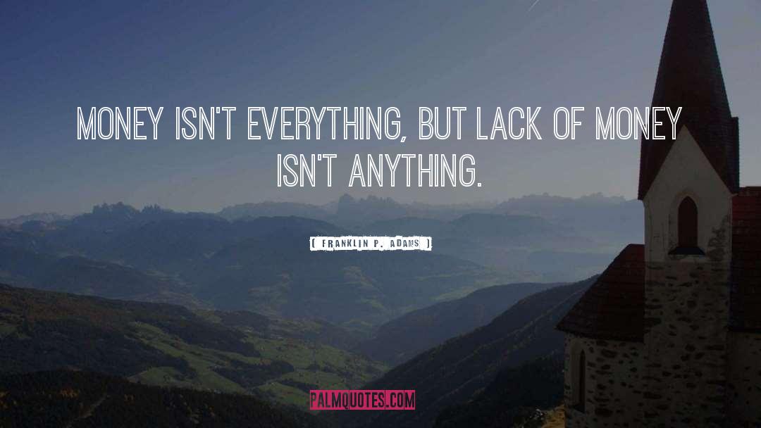 Franklin P. Adams Quotes: Money isn't everything, but lack
