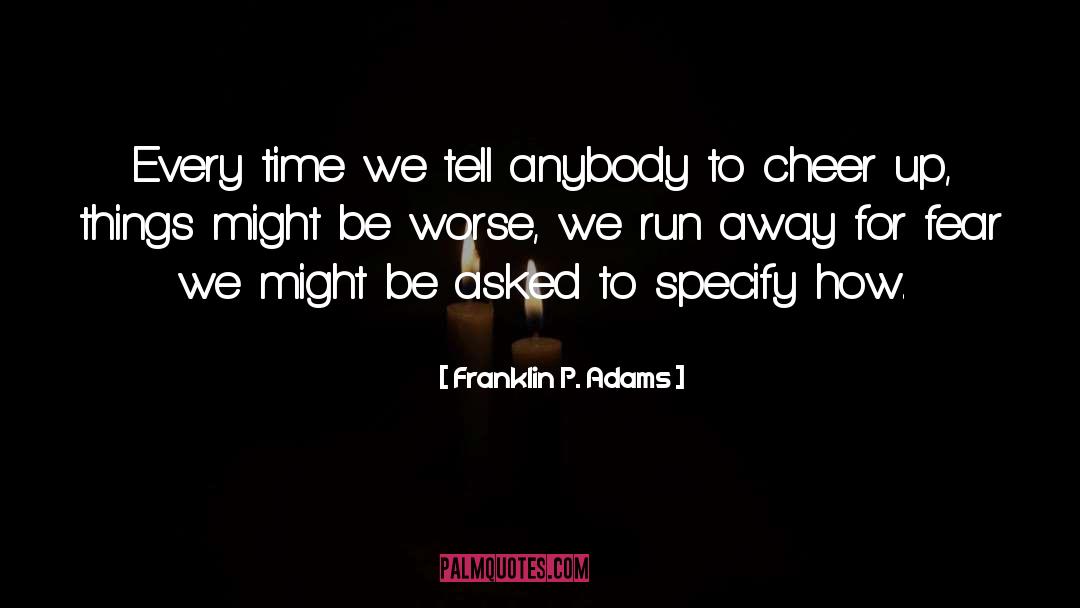 Franklin P. Adams Quotes: Every time we tell anybody