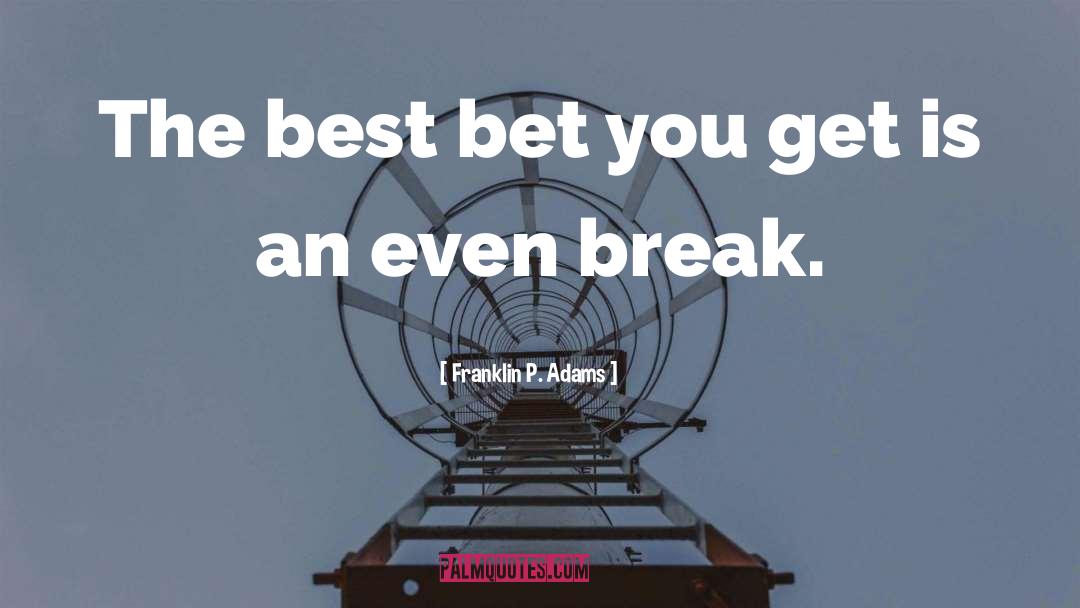 Franklin P. Adams Quotes: The best bet you get