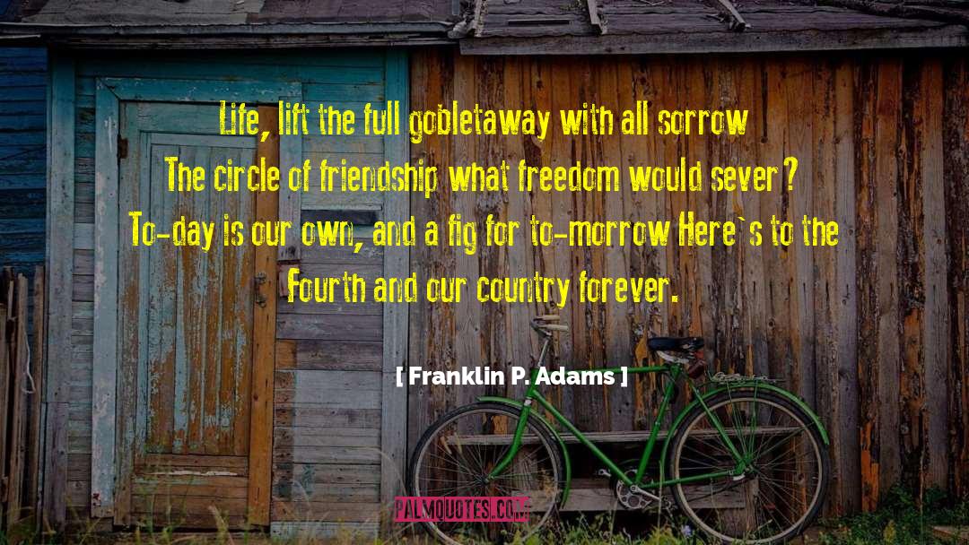 Franklin P. Adams Quotes: Life, lift the full goblet<br>away