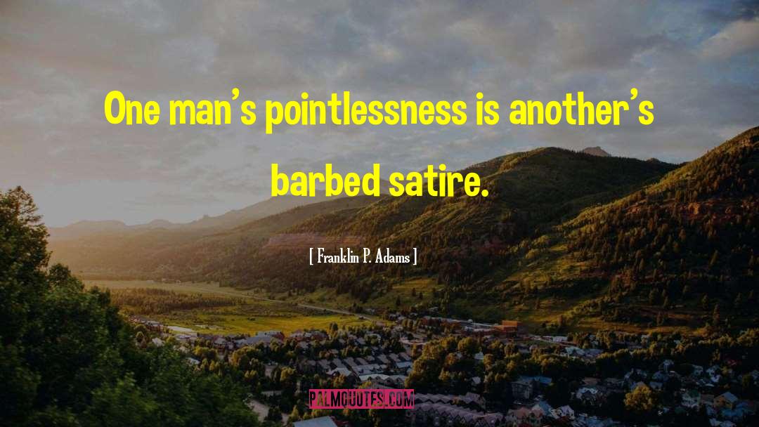 Franklin P. Adams Quotes: One man's pointlessness is another's