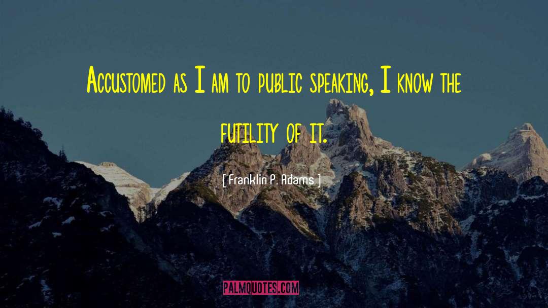 Franklin P. Adams Quotes: Accustomed as I am to