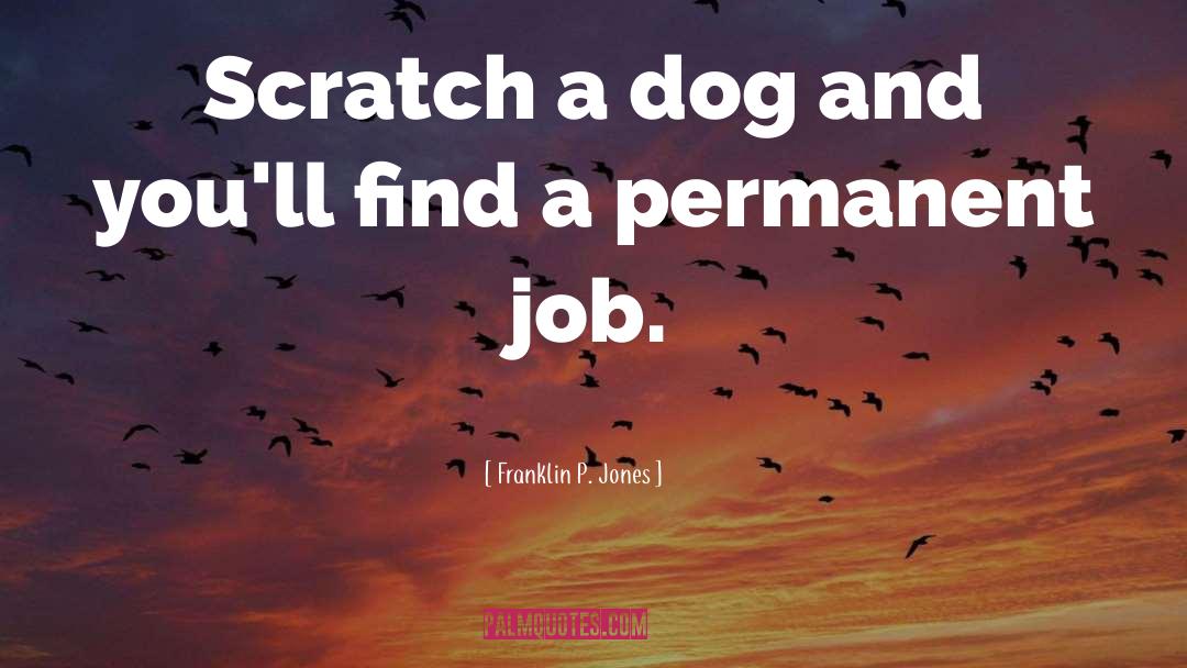 Franklin P. Jones Quotes: Scratch a dog and you'll