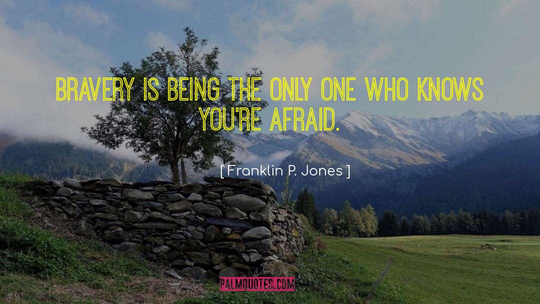 Franklin P. Jones Quotes: Bravery is being the only