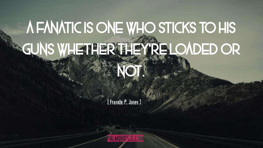 Franklin P. Jones Quotes: A fanatic is one who