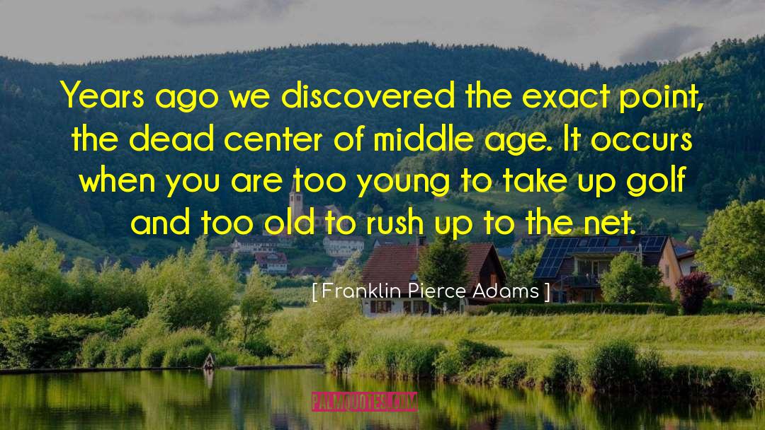 Franklin Pierce Adams Quotes: Years ago we discovered the