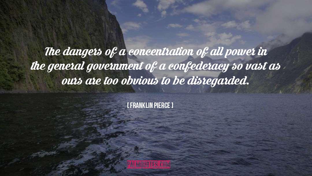 Franklin Pierce Quotes: The dangers of a concentration