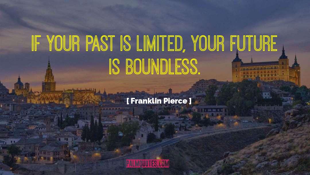 Franklin Pierce Quotes: If your past is limited,