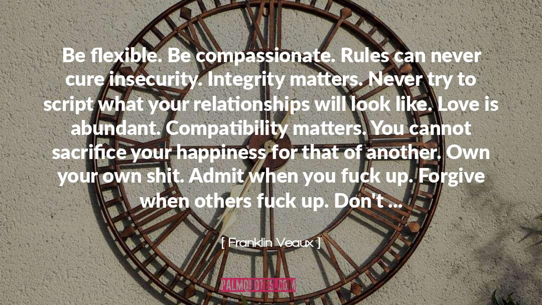 Franklin Veaux Quotes: Be flexible. Be compassionate. Rules