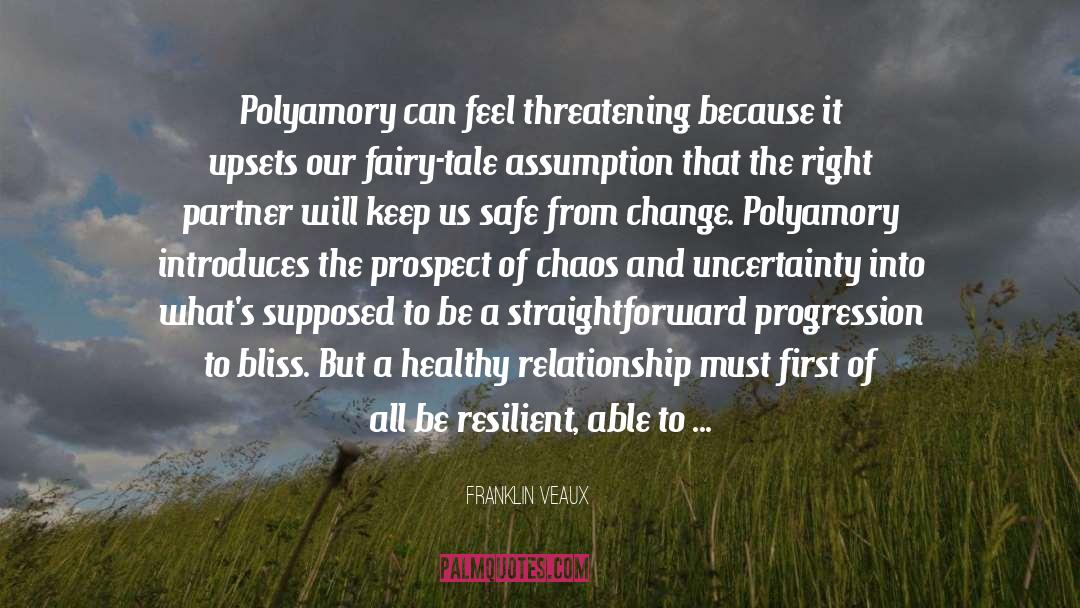 Franklin Veaux Quotes: Polyamory can feel threatening because