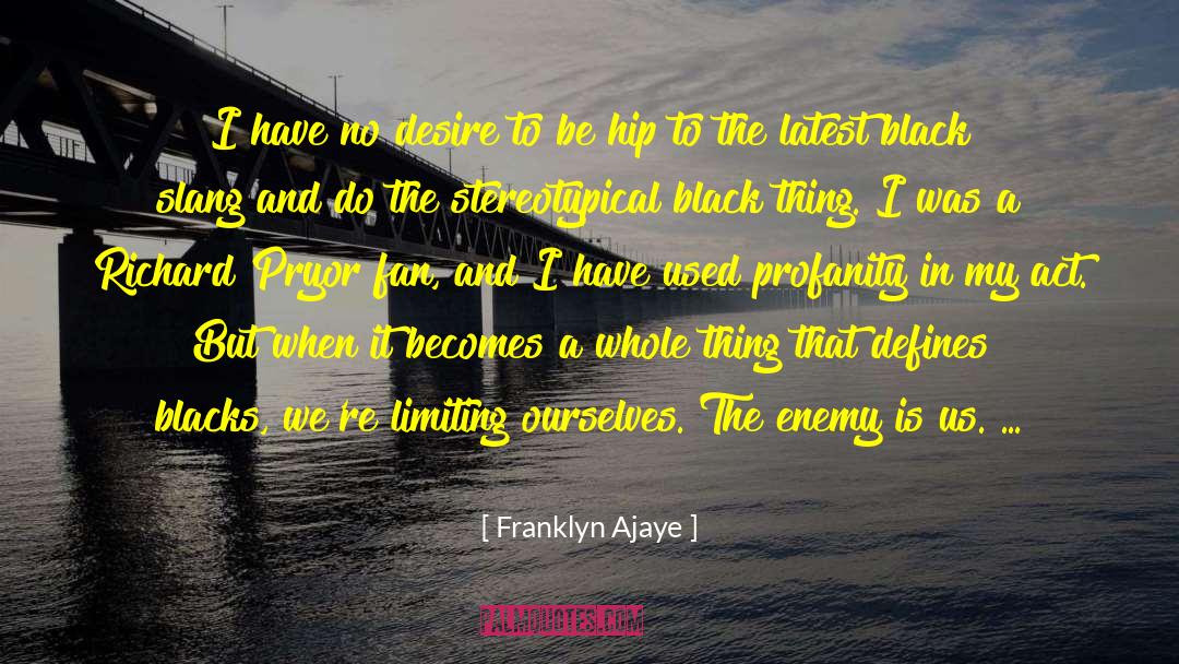 Franklyn Ajaye Quotes: I have no desire to