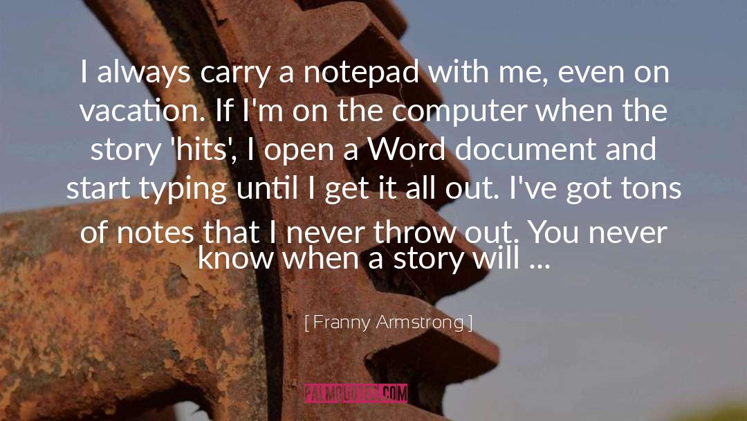 Franny Armstrong Quotes: I always carry a notepad