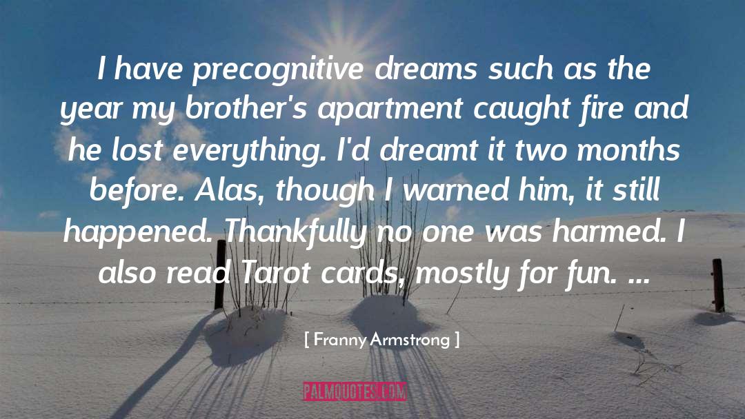 Franny Armstrong Quotes: I have precognitive dreams such