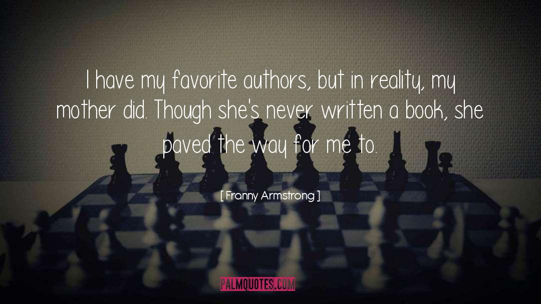 Franny Armstrong Quotes: I have my favorite authors,