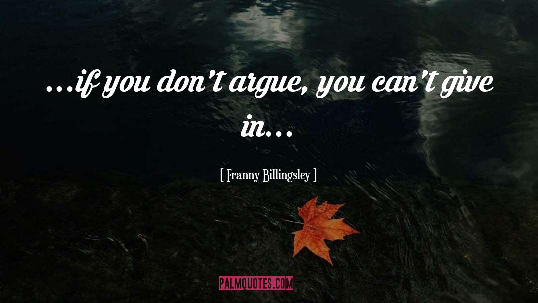 Franny Billingsley Quotes: ...if you don't argue, you