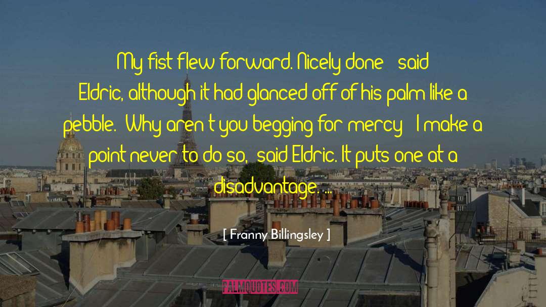 Franny Billingsley Quotes: My fist flew forward.<br />