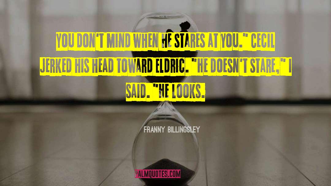 Franny Billingsley Quotes: You don't mind when he