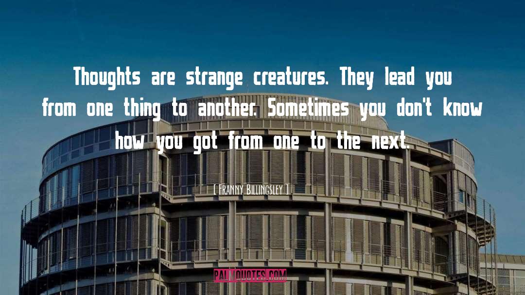 Franny Billingsley Quotes: Thoughts are strange creatures. They