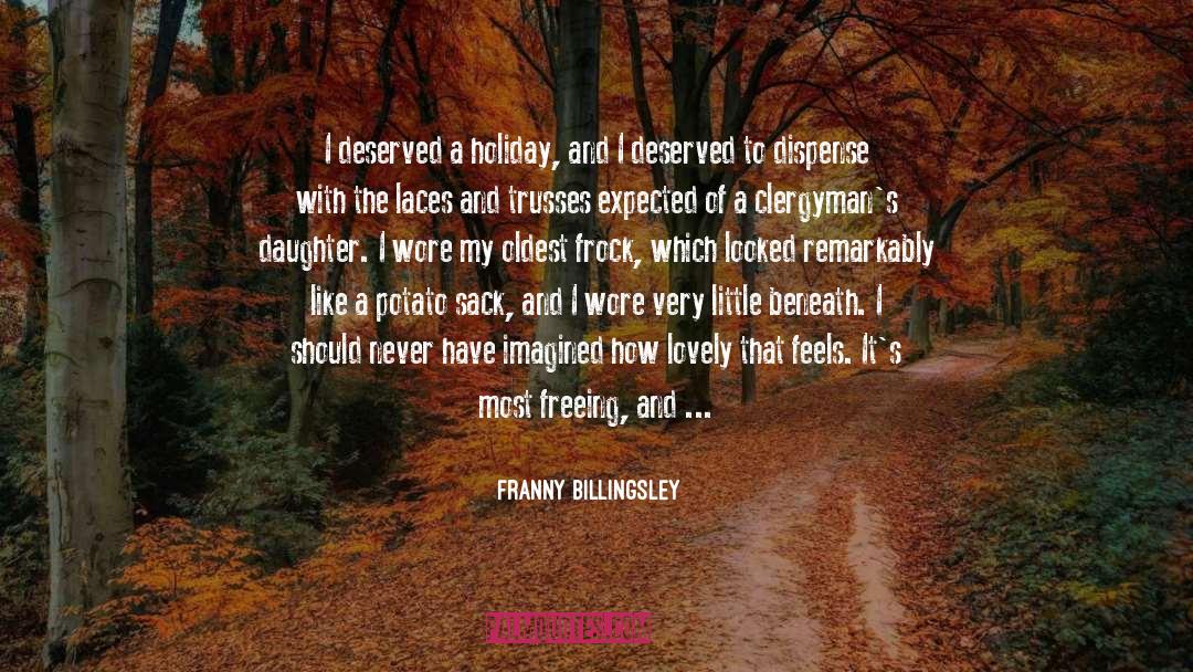 Franny Billingsley Quotes: I deserved a holiday, and